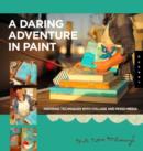 Daring Adventures in Paint : Find Your Flow, Trust Your Path, and Discover Your Authentic Voice-Techniques for Painting, Sketching, and Mixed Media - Book