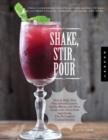 Shake, Stir, Pour-Fresh Homegrown Cocktails : Make Syrups, Mixers, Infused Spirits, and Bitters with Farm-Fresh Ingredients-50 Original Recipes - Book