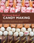 The Sweet Book of Candy Making : From the Simple to the Spectacular-How to Make Caramels, Fudge, Hard Candy, Fondant, Toffee, and More! - Book