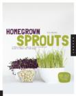 Homegrown Sprouts : A Fresh, Healthy, and Delicious Step-by-Step Guide to Sprouting Year Round - Book