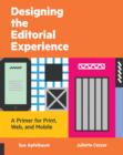 Designing the Editorial Experience : A Primer for Print, Web, and Mobile - Book