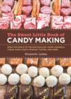 The Sweet Little Book of Candy Making [mini book] : From the Simple to the Spectactular - Make Caramels, Fudge, Hard Candy, Fondant, Toffee, and More! - Book