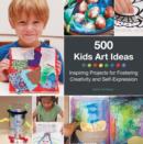 500 Kids Art Ideas : Inspiring Projects for Fostering Creativity and Self-Expression - Book