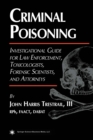 Criminal Poisoning : Investigational Guide for Law Enforcement, Toxicologists, Forensic Scientists, and Attorneys - eBook
