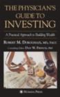 The Physician's Guide to Investing : A Practical Approach to Building Wealth - eBook
