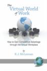 The Virtual World of Work : How to Gain Competitive Advantage Through the Virtual Workplace - Book