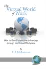 The Virtual World of Work : How to Gain Competitive Advantage Through the Virtual Workplace - Book