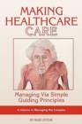 Making Healthcare Care : Managing Via Simple Guiding Principles - Book