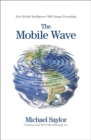 The Mobile Wave : How Mobile Intelligence Will Change Everything - Book