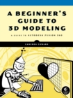 A Beginner's Guide To 3d Modeling : A Guide to Autodesk Fusion 360 - Book