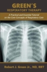 Green's Respiratory Therapy : A Practical and Essential Tutorial on the Core Concepts of Respiratory Care - Book