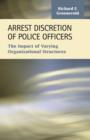 Arrest Discretion of Police Officers : The Impact of Varying Organizational Structures - Book