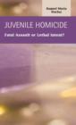 Juvenile Homocide : Fatal Assault or Lethal Intent? - Book