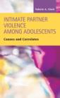 Intimate Partner Violence Among Adolescents : Causes and Correlates - Book