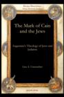 The Mark of Cain and the Jews : Augustine’s Theology of Jews and Judaism - Book
