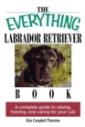 The Everything Labrador Retriever Book : A Complete Guide to Raising, Training, and Caring for Your Lab - Book