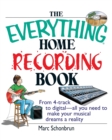 The Everything Home Recording Book : From 4-Track to Digital--All You Need to Make Your Musical Dreams a Reality - Book