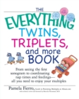The Everything Twins, Triplets, and More Book : From Seeing the First Sonogram to Coordinating Nap Times and Feedings -- All You Need to Enjoy Your Multiples - Book