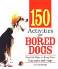 150 Activities for Bored Dogs : Surefire Ways to Keep Your Dog Active and Happy - Book