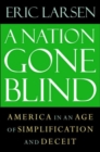 The Nation Gone Blind : America in an Age of Simplification and Deceit - Book