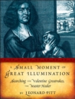 A Small Moment Of Great Illumination : Searching for Valentine Greatrakes, The Master Healer - Book