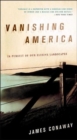 Vanishing America : In Pursuit of Our Elusive Landscapes - Book