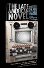 The Late American Novel : Writers on the Future of Books - Book
