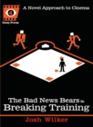 The Bad News Bears In Breaking Training : A Novel Approach to Cinema - Book