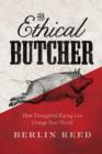 The Ethical Butcher : How Thoughtful Eating Can Change Your World - Book