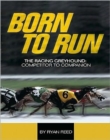 The Born to Run : Racing Greyhound, from Competitor to Companion - Book