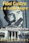 Fidel Castro y El Gatillo Alegre : Sus Anos Universitarios - Book