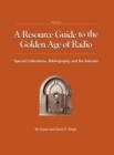 A Resource Guide to the Golden Age of Radio : Special Collections, Bibliography, and the Internet - Book