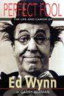 Perfect Fool : The Life and Career of Ed Wynn - Book