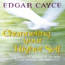 Channeling Your Higher Self : A Practical Method to Tap into Higher Wisdom and Creativity - eAudiobook