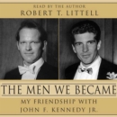 The Men We Became : My Friendship with John F. Kennedy, Jr. - eAudiobook