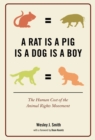 A Rat Is a Pig Is a Dog Is a Boy : The Human Cost of the Animal Rights Movement - Book