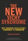 The New Vichy Syndrome : Why European Intellectuals Surrender to Barbarism - eBook