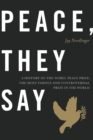 Peace, They Say : A History of the Nobel Peace Prize, the Most Famous and Controversial Prize in the World - Book