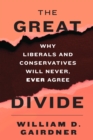 The Great Divide : Why Liberals and Conservatives Will Never, Ever Agree - Book
