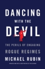 Dancing with the Devil : The Perils of Engaging Rogue Regimes - Book