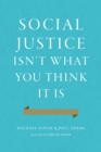 Social Justice Isn't What You Think It Is : Rescuing a Forgotten Virtue - Book
