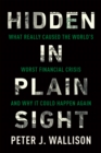 Hidden in Plain Sight : What Really Caused the World's Worst Financial Crisis?and Why It Could Happen Again - Book