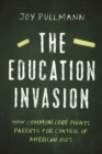 The Education Invasion : How Common Core Fights Parents for Control of American Kids - Book
