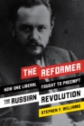 The Reformer : How One Liberal Fought to Preempt the Russian Revolution - Book