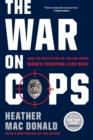 The War on Cops : How the New Attack on Law and Order Makes Everyone Less Safe - eBook