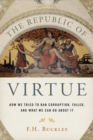 The Republic of Virtue : How We Tried to Ban Corruption, Failed, and What We Can Do About It - Book