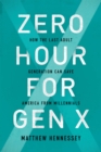 Zero Hour for Gen X : How the Last Adult Generation Can Save America from Millennials - Book