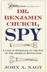 Dr. Benjamin Church, Spy : A Case of Espionage on the Eve of the American Revolution - eBook