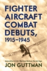 Fighter Aircraft Combat Debuts, 1915-1945 : Innovation in Air Warfare Before the Jet Age - eBook