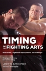 Timing in the Fighting Arts : How to Win a Fight with Speed, Power, and Technique - Book